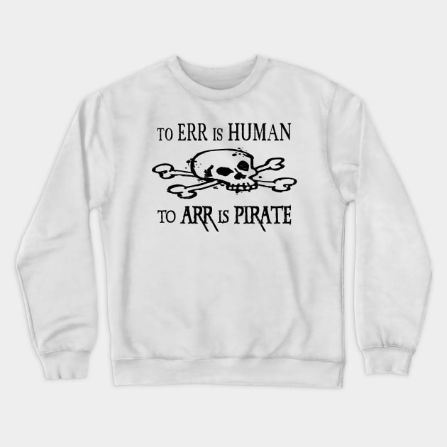 To Err Is Human To Arr Is Pirate Fun Joke Crewneck Sweatshirt by ckandrus